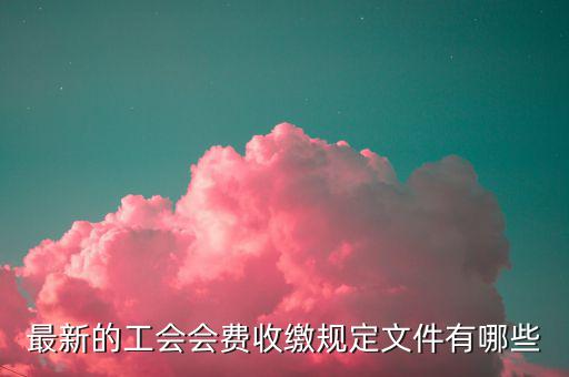 工會(huì)收取會(huì)費(fèi)的對象是什么，工會(huì)會(huì)費(fèi)是什么什么人需要交會(huì)費(fèi)收取后具體是用來干什么的