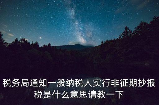 什么是非征期抄報(bào)稅，請教抄稅處理中什么是征期與非征期謝謝大家