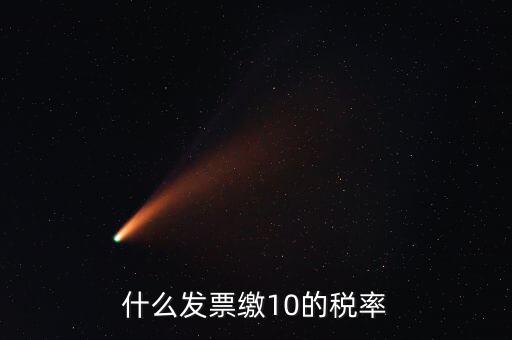 什么的增值稅稅率是10，什么發(fā)票繳10的稅率