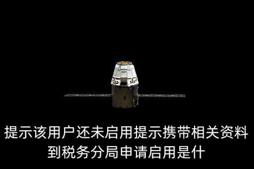 稅局預(yù)約號全省通辦是什么意思，提示該用戶還未啟用提示攜帶相關(guān)資料到稅務(wù)分局申請啟用是什