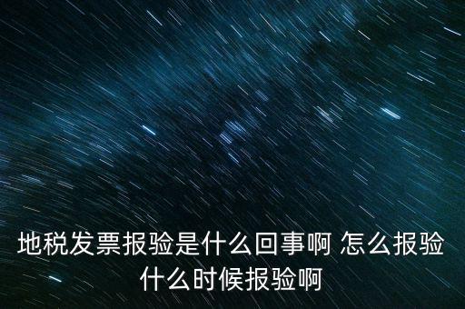 國(guó)稅報(bào)驗(yàn)什么意思，地稅發(fā)票報(bào)驗(yàn)是什么回事啊 怎么報(bào)驗(yàn)什么時(shí)候報(bào)驗(yàn)啊