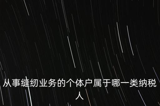從事縫紉業(yè)務(wù)的個(gè)體戶屬于哪一類(lèi)納稅人