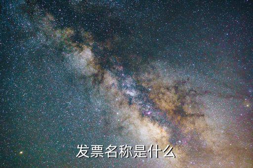發(fā)票名稱是什么，發(fā)票名稱是什么