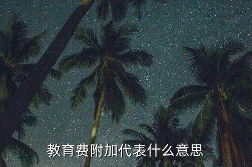 什么是教育稅附加費，教育費附加代表什么意思