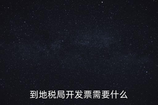地稅局打稅需要什么，到地稅局開(kāi)發(fā)票需要什么