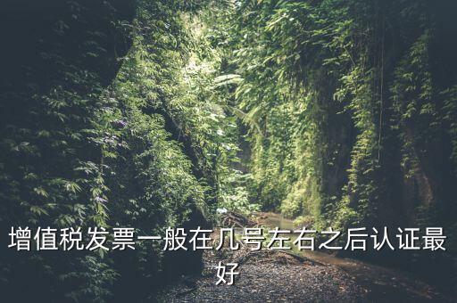 發(fā)票什么時候認證，手寫增值稅發(fā)票要什么時候認證