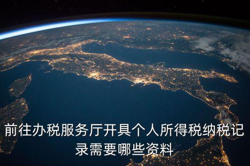 到稅務(wù)開(kāi)個(gè)稅證明要準(zhǔn)備什么，前往辦稅服務(wù)廳開(kāi)具個(gè)人所得稅納稅記錄需要哪些資料