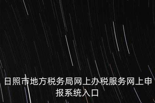 日照報稅的網(wǎng)址是什么，網(wǎng)上報稅在哪個網(wǎng)站