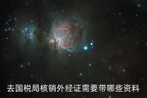 外出經(jīng)營(yíng)核銷(xiāo)要帶什么資料，辦理出口核銷(xiāo)需要帶什么文件