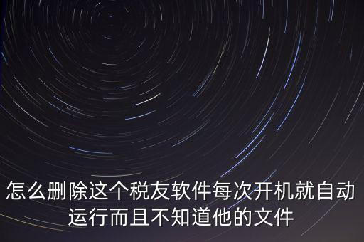 servyou文件夾是什么，怎么刪除這個稅友軟件每次開機(jī)就自動運(yùn)行而且不知道他的文件