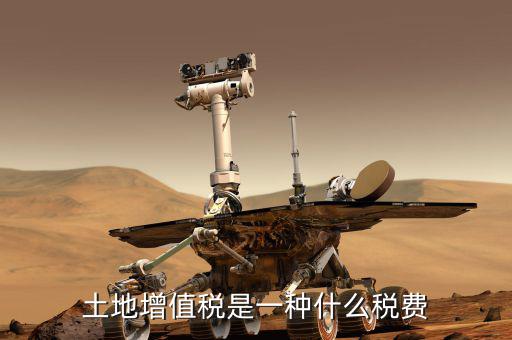 土地增值稅是什么，土地增值稅是一種什么稅費(fèi)