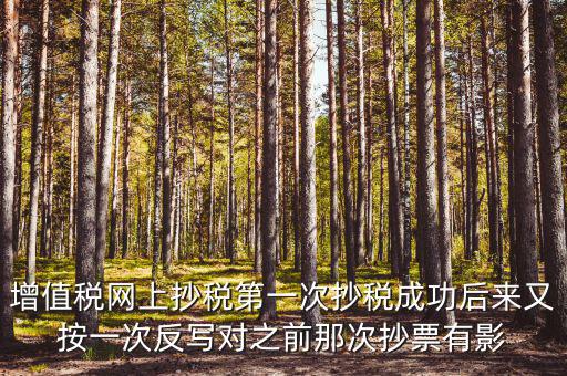 反寫(xiě)抄報(bào)失敗有什么影響，增值稅網(wǎng)上抄稅第一次抄稅成功后來(lái)又按一次反寫(xiě)對(duì)之前那次抄票有影