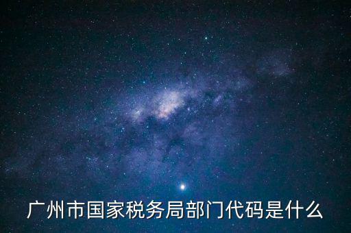 福田稅務(wù)機關(guān)代碼是什么，廣州市國家稅務(wù)局部門代碼是什么
