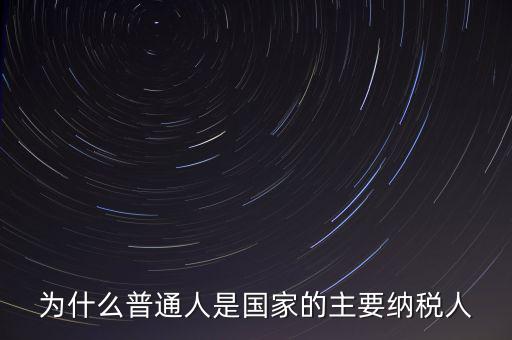 為什么普通人是國(guó)家的主要納稅人