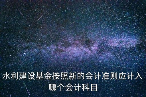 地方水利建設基金計入什么科目，8月1日在附加稅里征收的地方水利建設基金應該計入什么科目有的
