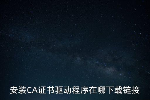 下載安徽地稅ca驅(qū)動是什么，安裝CA證書驅(qū)動程序在哪下載鏈接