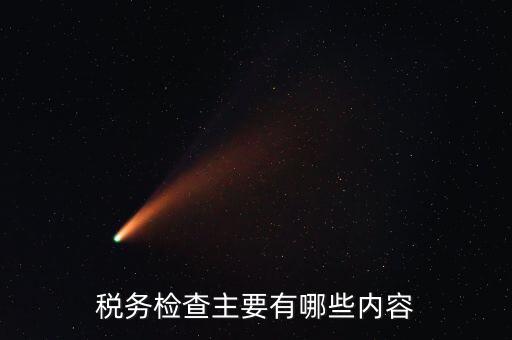 稅務稽查都查什么，稅務檢查主要有哪些內(nèi)容