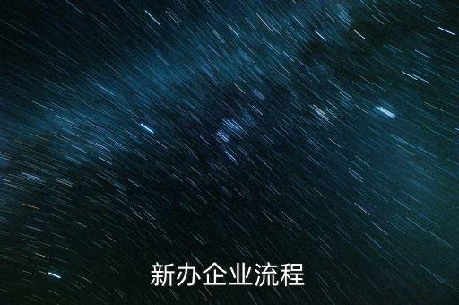 新辦企業(yè)是指什么，新辦企業(yè)流程
