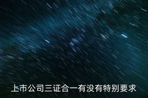 三證合一有什么條件嗎，三證合一的一般納稅人資格
