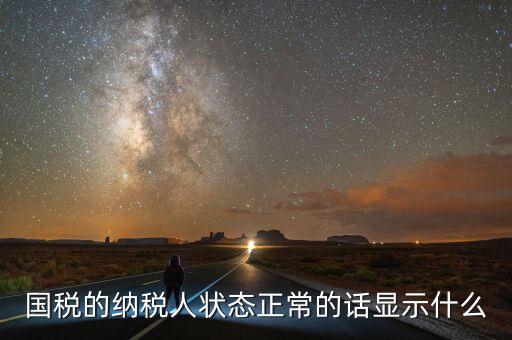 納稅人登記查詢?yōu)檎１硎臼裁?，納稅人狀態(tài)正常是什么意思是否代表購卡后就可以開票