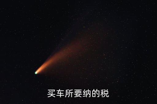 公司買車交什么稅，公司買個人的車雙方都需要繳納什么稅