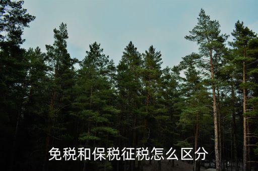 免稅所得有什么區(qū)別，免稅和保稅征稅怎么區(qū)分