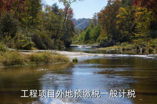 異地預繳稅是什么，工程項目外地預繳稅一般計稅