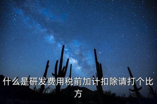 什么是研發(fā)費(fèi)用稅前加計(jì)扣除請打個(gè)比方