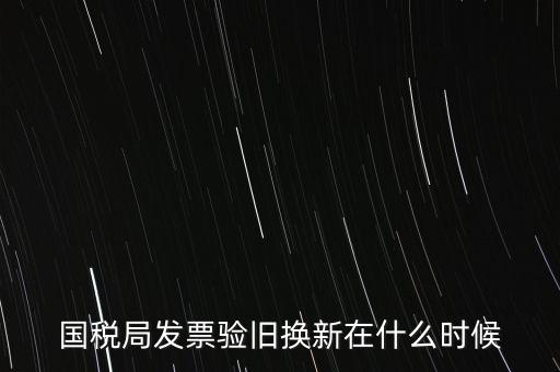 稅務(wù)局換發(fā)票是什么時(shí)候，納稅人買的發(fā)票多長(zhǎng)時(shí)間換一次