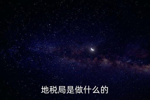 地稅負(fù)責(zé)什么，地稅局是干什么的