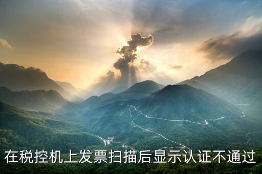 稅控口令認(rèn)證失敗什么意思，稅控機(jī)稅控碼失敗是怎樣回事