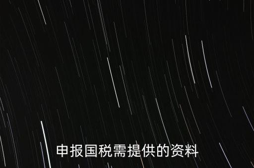 國稅申報用什么，請問該怎么報國稅呢需要準備些什么