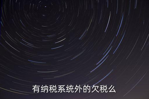 安徽欠稅公告是什么意思，有納稅系統(tǒng)外的欠稅么