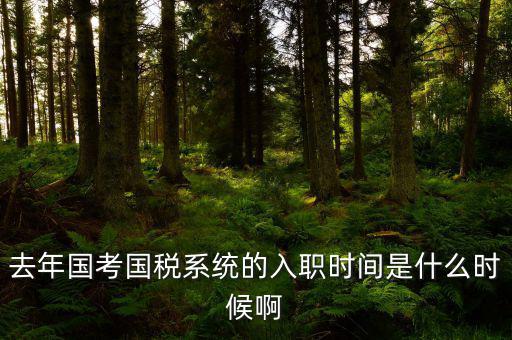 國稅什么時候入職，廣東省國稅錄取通知書什么時候來什么時候上班