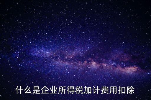 什么是所得稅加計扣除，加計扣除是什么意思只有軟件企業(yè)享有么