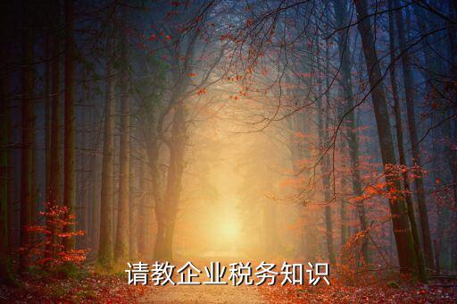 稅收工作的主業(yè)是什么，請(qǐng)教企業(yè)稅務(wù)知識(shí)