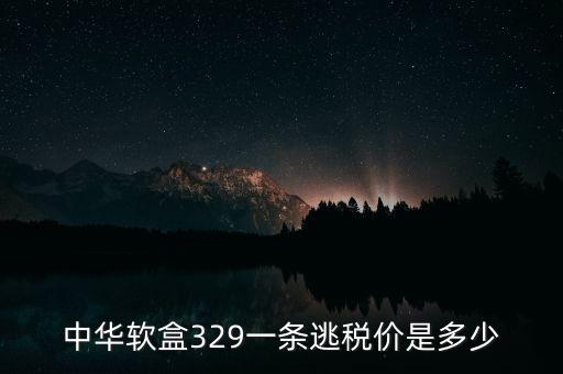 漏稅中華什么價(jià)格，中華軟盒329一條逃稅價(jià)是多少
