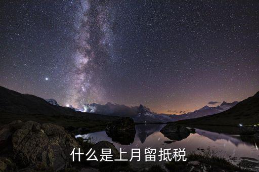 什么叫上期留抵增值稅，什么是上月留抵稅