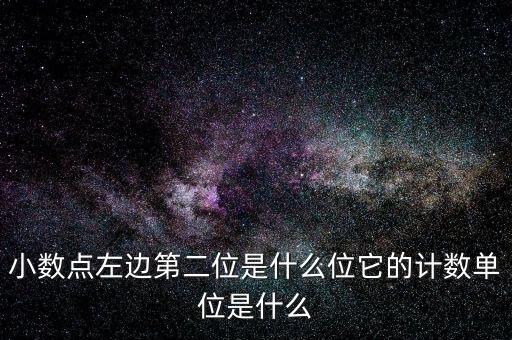 小數點左邊第二位是什么位它的計數單位是什么
