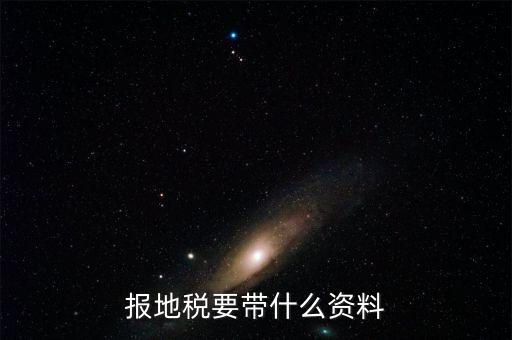 地稅核稅需要什么資料，地稅報稅需要什么資料