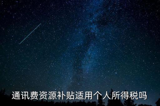 通訊費資源補(bǔ)貼適用個人所得稅嗎