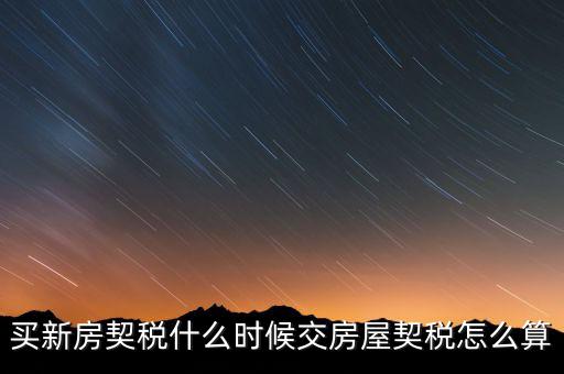 買期房契稅什么時候交，購買期房應什么時間交契稅