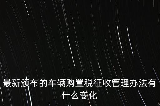 購(gòu)置稅什么改革，將減征16升及以下小排量乘用車車輛購(gòu)置稅的政策延長(zhǎng)至2010年底