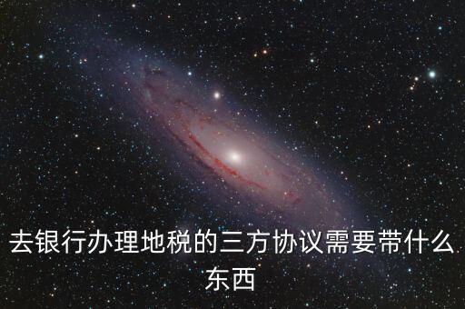 地稅簽三方 需要帶什么，您好我想問下去地稅局領(lǐng)取三方協(xié)議需要帶什么資料謝謝