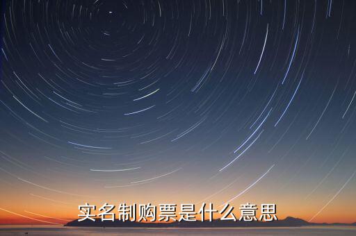 深圳稅局實行實名制是什么意思，實名制購票是什么意思