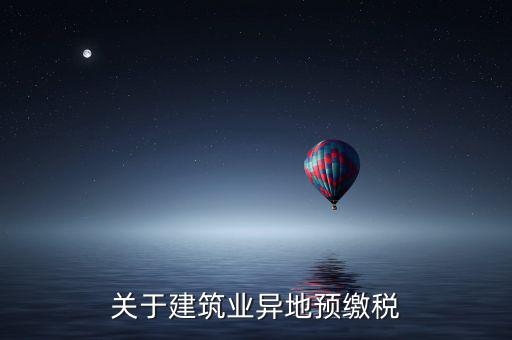 異地預(yù)繳稅是什么意思，工程項(xiàng)目外地預(yù)繳稅一般計(jì)稅