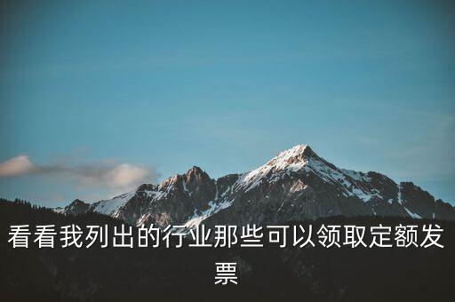 現(xiàn)在能領(lǐng)到什么發(fā)票，看看我列出的行業(yè)那些可以領(lǐng)取定額發(fā)票