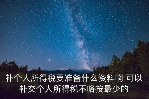 補個稅需要什么資料，請問去廣州地稅前臺補報個人所得稅要帶些什么資料