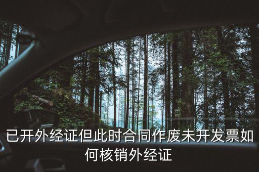 外經(jīng)證核銷跟作廢有什么區(qū)別，已開外經(jīng)證但此時合同作廢未開發(fā)票如何核銷外經(jīng)證