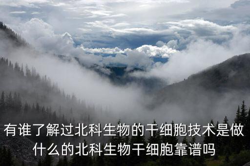 有誰(shuí)了解過北科生物的干細(xì)胞技術(shù)是做什么的北科生物干細(xì)胞靠譜嗎